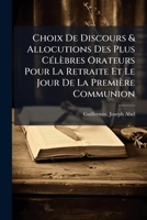 Choix De Discours & Allocutions Des Plus Célèbres Orateurs Pour La Retraite Et Le Jour De La Première Communion 1246702517 Book Cover