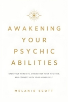 Awakening Your Psychic Abilities: Open Your Third Eye, Strengthen Your Intuition, and Connect With Your Higher Self 1806478900 Book Cover