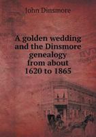 A Golden Wedding and the Dinsmore Genealogy from about 1620 to 1865 5518809360 Book Cover