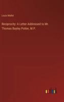 Reciprocity: A Letter Addressed to Mr. Thomas Bayley Potter, M.P. 3368633465 Book Cover