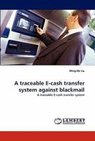 A traceable E-cash transfer system against blackmail: A traceable E-cash transfer system 3838371402 Book Cover