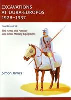 The Excavations at Dura-Europos conducted by Yale University and the French Academy of Inscriptions and Letters 1928 to 1937: Final Report VII : The Arms and Armour and Other Military Equipment 1842173715 Book Cover