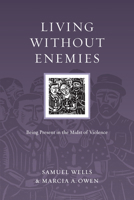Living Without Enemies: Being Present in the Midst of Violence 0830834567 Book Cover
