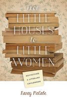 From Little Houses to Little Women: Revisiting a Literary Childhood 0826221475 Book Cover