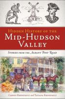 Hidden History of the Mid-Hudson Valley: Stories from the Albany Post Road 1609494148 Book Cover