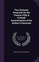 Two Sermons Preached on the Twenty-Fifth and Fortieth Anniversaries of the Author's Pastorate 1437358934 Book Cover