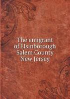 The Emigrant of Elsinborough Salem County New Jersey 1104614669 Book Cover