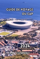 GUIDE DE VOYAGE DU CAP 2024: Feuille de route pour une expérience inoubliable : joyaux, arts, culture et cuisines dévoilés pour Première fois Voyageurs (French Edition) B0CTXNS9C1 Book Cover