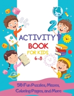 Activity Book for Kids 6-8: 50 Fun Puzzles, Mazes, Coloring Pages, and More 1648420273 Book Cover