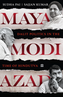 Maya, Modi, Azad: Dalit Politics in the Time of Hindutva 9356296898 Book Cover