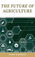 The Future of Agriculture : Disruptive Trends and Technology That Will Shape the Decades Ahead 1946197386 Book Cover
