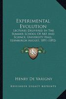 Experimental Evolution: Lectures Delivered in the Summer School of Art and Science, University Hall, Edinburgh (August, 1891) 1142398560 Book Cover