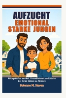 Aufzucht Emotional starke Jungen: Alltagshilfen, um Mut, Freundlichkeit und Stärke bei Ihren Söhnen zu fördern (German Edition) B0GZVB75S7 Book Cover