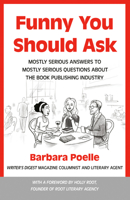 Funny You Should Ask: Mostly Serious Answers to Mostly Serious Questions About the Book Publishing Industry 144035507X Book Cover