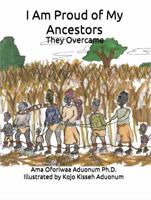 I Am Proud of My Ancestors: They Overcame 1949109585 Book Cover