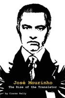 Jose Mourinho: The Rise of the Translator 1909125377 Book Cover