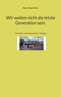 Wir wollen nicht die letzte Generation sein.: Der Klima- und Lebenserhalt. 2. Auflage (Sachbuch 1) 3757807065 Book Cover
