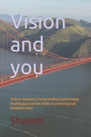 Vision and you: To be a visionary, is to be healthy in processing healthy goals, and the ability in achieving God ordained vision. 198308526X Book Cover