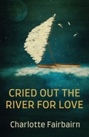 Cried Out the River for Love 1919624821 Book Cover