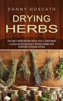 Drying Herbs: The Only Herb Drying Book You'll Ever Need 1774857006 Book Cover