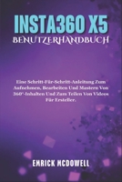 INSTA360 X5 BENUTZERHANDBUCH: Eine Schritt-Für-Schritt-Anleitung Zum Aufnehmen, Bearbeiten Und Mastern Von 360°-Inhalten Und Zum Teilen Von Videos Für Ersteller. (German Edition) B0F7KHHDG8 Book Cover
