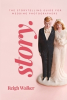 Story: The Storytelling Guide For Wedding Photographers B0FCVQZLS2 Book Cover