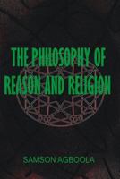 The Philosophy of Reason and Religion 1523313633 Book Cover