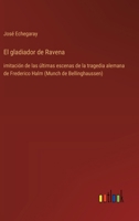 El gladiador de Ravena: imitación de las últimas escenas de la tragedia alemana de Frederico Halm (Munch de Bellinghaussen) (Spanish Edition) 3368053876 Book Cover