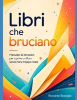Libri che bruciano: Manuale di istruzioni per aprire un libro senza farsi troppo male (SCUOLA) (Italian Edition) B0HCMGGR7Q Book Cover
