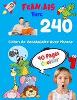 Français Turc 240 Fiches de Vocabulaire Avec Photos - 40 Pages Couleur: Flashcards éducatifs bilingues pour les enfants - CP CE1 CE2 (Vocabulaire de base pour les enfants) (French Edition) B088N8ZQSP Book Cover