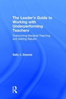 The Leader's Guide to Working with Underperforming Teachers: Overcoming Marginal Teaching and Getting Results 1138855782 Book Cover