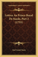 Lettres Au Prince Royal De Suede, Part 2 (1755) 1166313522 Book Cover