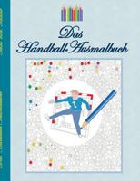 Das Handball Ausmalbuch: Handballmotive zum Ausmalen, Malbuch, Farben, Farbstifte, Erwachsene, Kinder, Geschenkbuch, Handballspieler, ... Meditation, Stress, Bests 3842381174 Book Cover