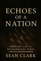 Echoes of a Nation: Ordinary Lives in Extraordinary Times: A collection of short historical fication B0FQCBYQZL Book Cover