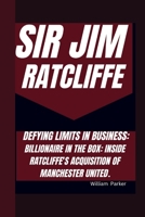 SIR JIM RATCLIFFE DEFYING LIMITS IN BUSINESS:: BILLIONAIRE IN THE BOX: INSIDE RATCLIFFE'S ACQUISITION OF MANCHESTER UNITED. B0CWLLBFWV Book Cover