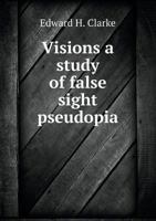 Visions a study of false sight pseudopia 1014680263 Book Cover