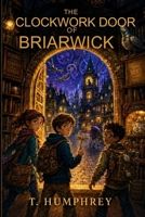 THE CLOCKWORK DOOR OF BRIARWICK: A Magical Middle-Grade Adventure B0HFD3M9JL Book Cover