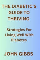 The Diabetic’s Guide to Thriving: Strategies for Living Well with Diabetes B0CVV2QYQ8 Book Cover