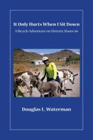 It Only Hurts When I Sit Down: A Bicycle Adventure on Historic Route 66 0692763406 Book Cover