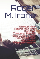 Startup: How Making Your First And Fast Company: Step By Step Guide To Your Future And Your Successful Financial Freedom: Enhance your business and your investment, wealth, all techniques 1675208360 Book Cover