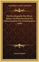 Die Encyclopaedie Des Petrus Ramus, Ein Reformversuch Der Gelehrtenschule Des 16. Jahrhunderts: Inaugural-Dissertation (Classic Reprint) 1161083081 Book Cover