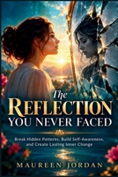 The Reflection You Never Faced: Break Hidden Patterns, Build Self-Awareness, and Create Lasting Inner Change B0HJFQPY3N Book Cover