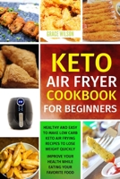 KETO Air Fryer Cookbook For Beginners: Healthy and Easy to Make Low Carb Keto Air Frying Recipes To Lose Weight Quickly. Improve Your Health While Eating Your Favorite Food 180211419X Book Cover