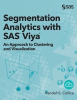 Segmentation Analytics with SAS Viya: An Approach to Clustering and Visualization 1952363063 Book Cover