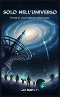 Solo Nell'universo: Forme di vita e Segnali nello spazio (Orizzonti cosmici: Un viaggio nelle profondità dell'universo) (Italian Edition) B0F2DMSXZ7 Book Cover