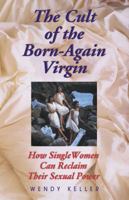 The Cult of the Born-Again Virgin: The New Sexual Revolution 155874696X Book Cover