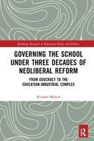 Governing the School under Three Decades of Neoliberal Reform: From Educracy to the Education-Industrial Complex 1032237589 Book Cover