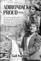 Adirondack Proud: Book II The continuing saga of life in the Adirondacks for the brave families who settled the land. Based on real people, places, and events. 1736766104 Book Cover