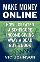 Make Money Online: How I Created a Six Figure Income Giving Away a Dead Guy's Book 0974571792 Book Cover