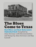 The Blues Come to Texas: Paul Oliver and Mack McCormick's Unfinished Book 1623496381 Book Cover